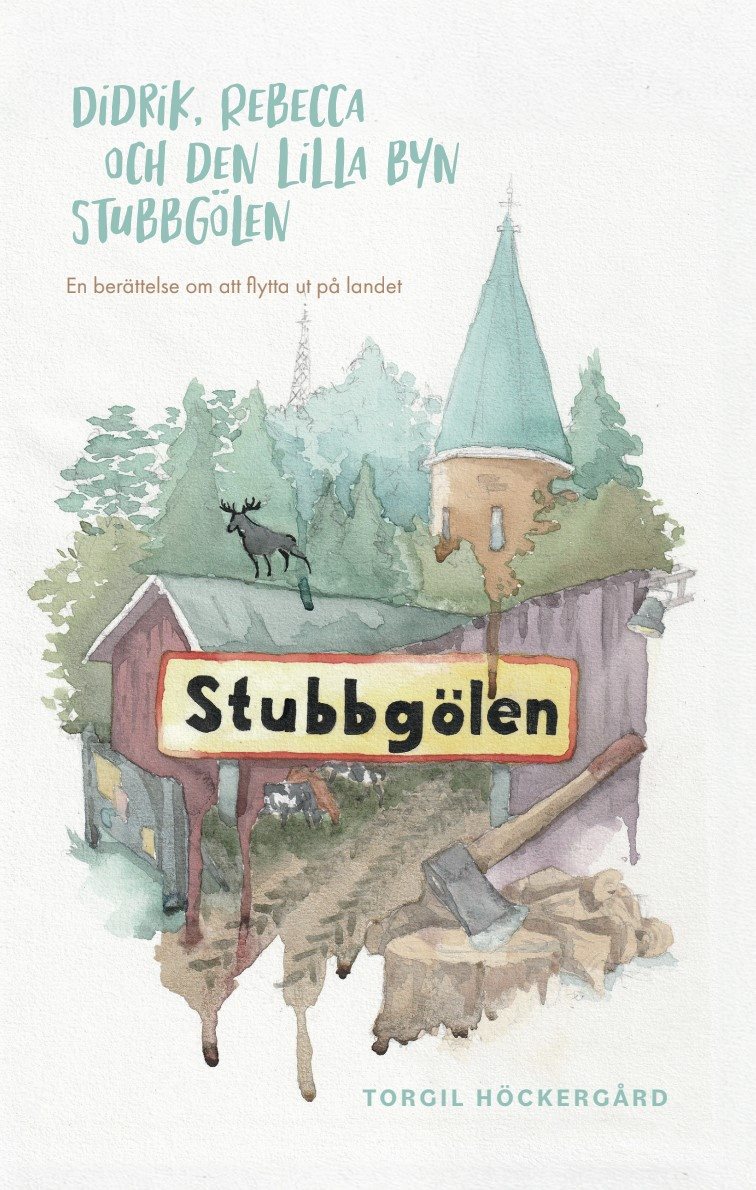 Didrik, Rebecca och den lilla byn Stubbgölen : en berättelse om att flytta ut på landet