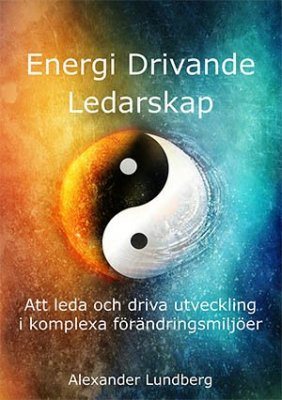 Energi drivande ledarskap : att leda och driva utveckling i komplexa förändringsmiljöer