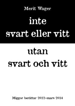 Inte svart eller vitt utan svart och vitt : miggor berättar 2012 - mars 2014