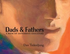 Dads & fathers : a book on dangerous educators