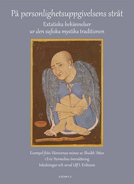 På personlighetsuppgivelsens stråt. Extatiska bekännelser ur den sufiska mystika traditionen