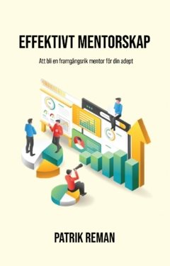 Effektivt mentorskap : att bli en framgångsrik mentor för din adept