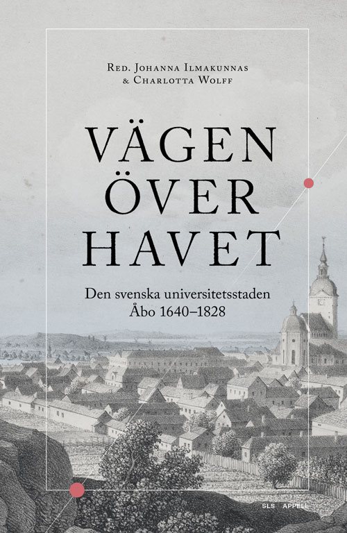 Vägen över havet : den svenska universitetsstaden Åbo 1640–1828