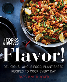 Forks Over Knives: Flavor!: Delicious, Whole-Food, Plant-Based Recipes to Cook Every Day