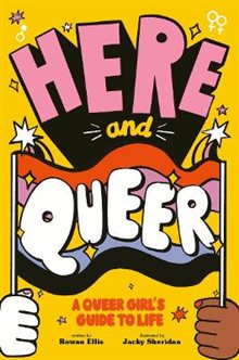 Here And Queer : A Queer Girl's Guide to Life