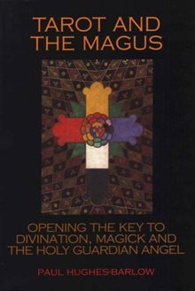 Tarot and the Magus: Opening the Key to Divination, Magick and the Holy Guardian Angel