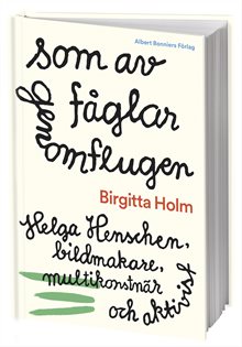 Som av fåglar genomflugen : Helga Henschen, bildmakare, multikonstnär och aktivist