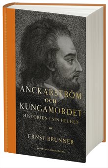 Anckarström och kungamordet : historien i sin helhet