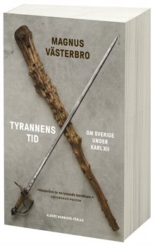 Tyrannens tid : om Sverige under Karl XII