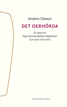 Det oerhörda : en essä om Dag Hammarskjölds Vägmärken