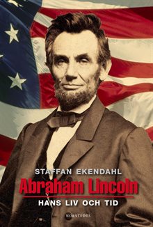 Abraham Lincoln : hans liv och tid