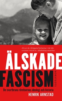 Älskade fascism : de svartbruna rörelsernas ideologi och historia