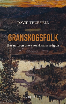 Granskogsfolk : hur naturen blev svenskarnas religion