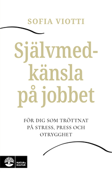 Självmedkänsla på jobbet : för dig som tröttnat på stress, press och otrygghet