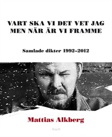 Vart ska vi det vet jag men när är vi framme: Samlade dikter 1992-2012