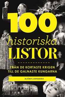 100 historiska listor : från de kortaste krigen till de galnaste kungarna