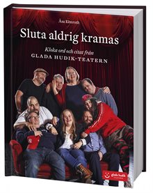 Sluta aldrig kramas : kloka ord och citat från Glada Hudik-teatern