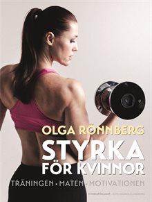 Styrka för kvinnor : träningen, maten, motivationen