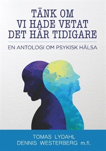 Tänk om vi hade vetat det här tidigare : en antologi om psykisk hälsa