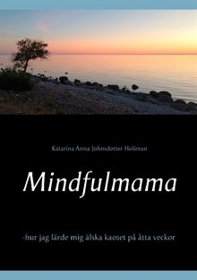 Mindfulmama : hur jag lärde mig älska kaoset på åtta veckor