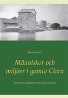 Människor och miljöer i gamla Clara : En historisk stadsdelsbok från Klara