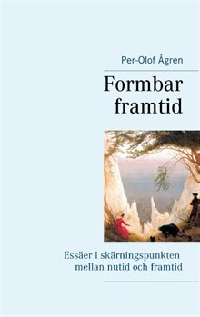 Formbar framtid : Essäer i skärningspunkten mellan nutid och framtid