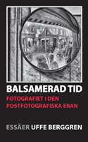 Balsamerad tid : Fotografiet i den postfotografiska eran