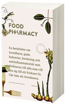 Food Pharmacy : en berättelse om tarmfloror, snälla bakterier, forskning och antiinflammatorisk mat