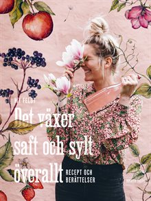 Det växer saft och sylt överallt : recept och berättelser