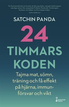 24-timmarskoden : hur tajming av mat, sömn och träning ger effekter på hjärna, immunförsvar och vikt