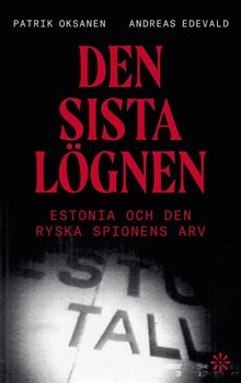 Den sista lögnen : Estonia och den ryska spionens arv