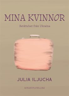 Mina kvinnor : Fyrtio ukrainska ögonblick